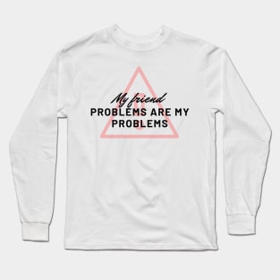 My friend problems are my problems , last of us quote Long Sleeve T-Shirt